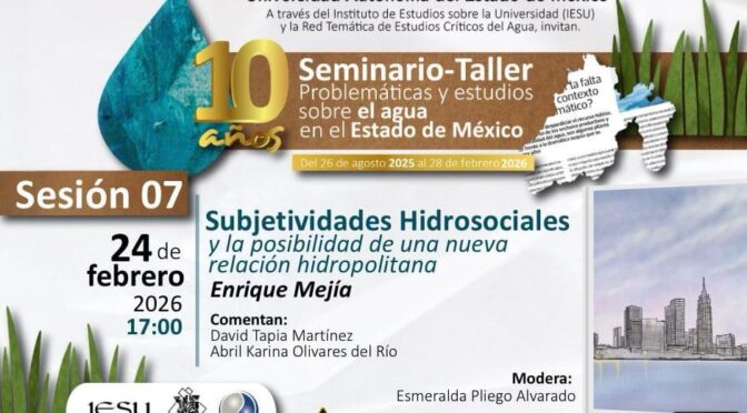 Subjetividades Hidrosociales y la posibilidad de una nueva relación hidropolitana (Universidad Autónoma del Estado de México / Red de Estudios Críticos del Agua)