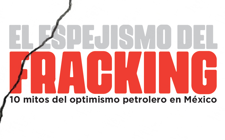 Artículo – El espejismo del fracking: 10 mitos del optimismo petrolero en México (CartoCrítica)