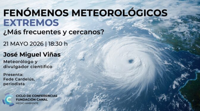 Fenómenos meteorológicos extremos ¿Más frecuentes y cercanos? (Fundación Canal)
