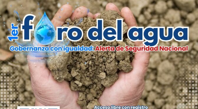 1er Foro del Agua: Gobernanza con igualdad: Alerta de Seguridad Nacional (CICEM, Colegio de Postgraduados)