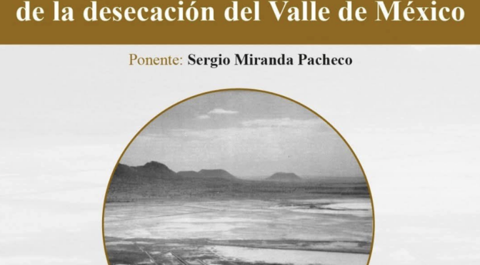 Seminario: El desierto lacustre: historia hidro política de la desecación del Valle de México (UNAM-UACM )