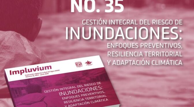 Presentación No. 35 de Impluvium: Gestión integral del riesgo de inundaciones: enfoques preventivos, resiliencia territorial y adaptación climática (Red del Agua UNAM)