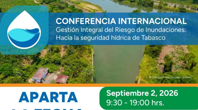 Conferencia Internacional “Gestión Integral del Riesgo de Inundaciones: Hacia la Seguridad Hídrica de Tabasco”. (CERSHI)