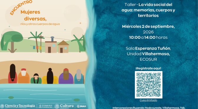 Taller – 𝗟𝗮 𝘃𝗶𝗱𝗮 𝘀𝗼𝗰𝗶𝗮𝗹 𝗱𝗲𝗹 𝗮𝗴𝘂𝗮: 𝗺𝗲𝗺𝗼𝗿𝗶𝗮𝘀, 𝗰𝘂𝗲𝗿𝗽𝗼𝘀 𝘆 𝘁𝗲𝗿𝗿𝗶𝘁𝗼𝗿𝗶𝗼𝘀 (Ecosur Unidad Villahermosa)