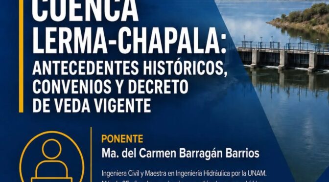 Charla técnica: Cuenca Lerma-Chapala: Antecedentes Históricos, Convenios y Decreto de Veda Vigente (AMH Sección Jalisco)