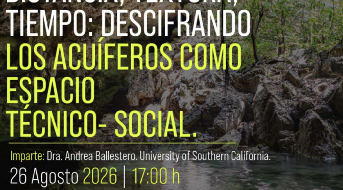 Conferencia: Distancia, textura, tiempo: descifrando los acuíferos como espacio técnico-social (UNAM)