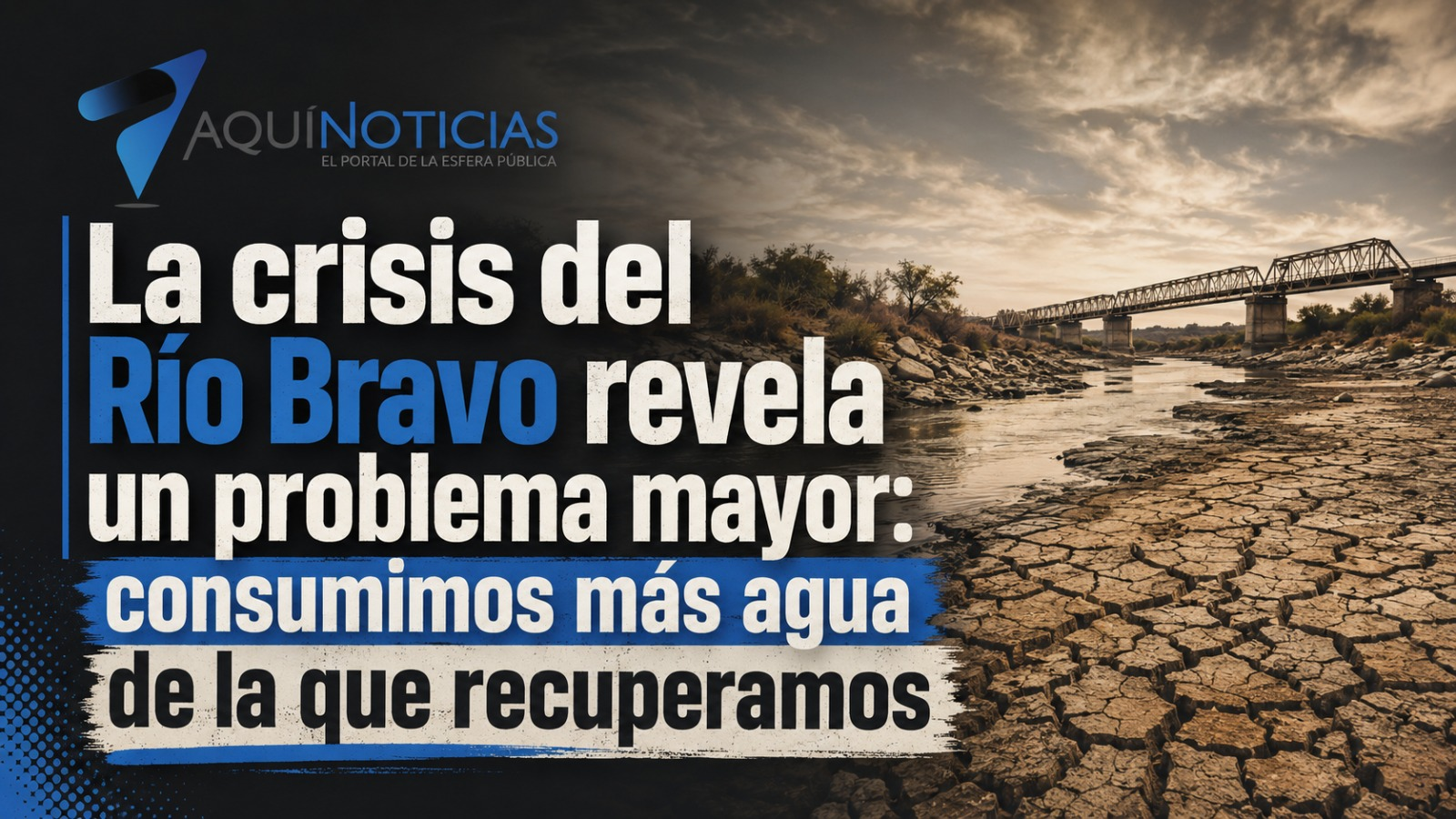 México – Río Bravo pierde agua a ritmo de cuatro albercas por minuto: la crisis ya no es solo climática, también es política (Aquínoticias)