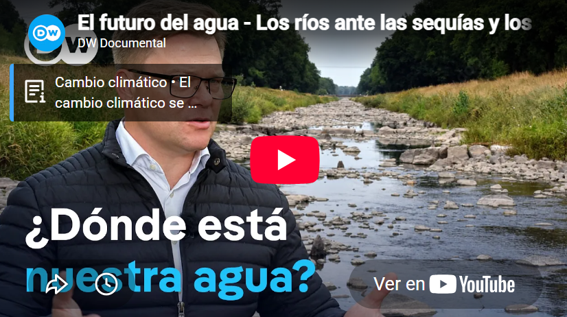 Video – El futuro del agua – Los ríos ante las sequías y los conflictos por el uso del agua (DW Documental)